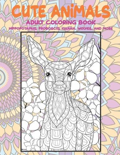 Cute Animals - Adult Coloring Book - Hippopotamus, Proboscis, Iguana, Wolves, and more