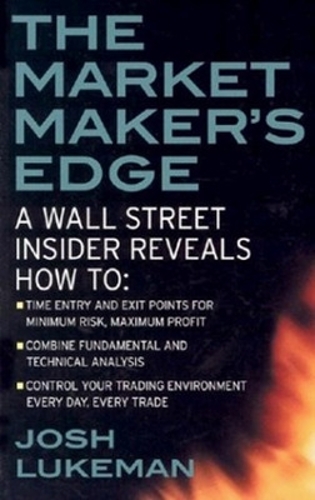 The Market Maker's Edge: A Wall Street Insider Reveals How To: Time Entry and Exit Points for Minimum Risk, Maximum Profit; Combine Fundamental and Technical Analysis; Control Your Trading Environment Every Day, Every Trade