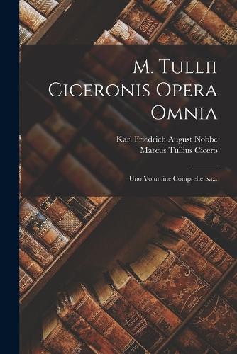 M. Tullii Ciceronis Opera Omnia