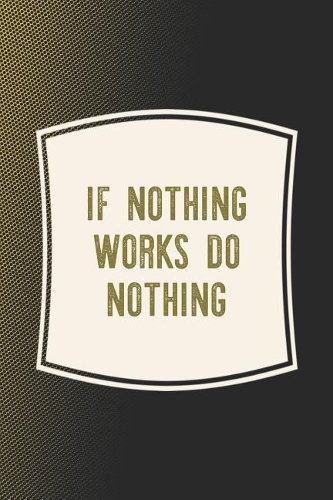 If Nothing Works Do Nothing