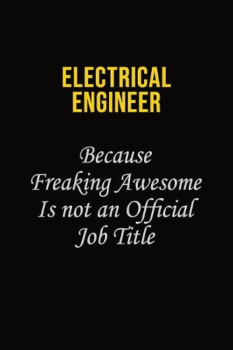 electrical engineer Because Freaking Awesome Is Not An Official Job Title: Career journal, notebook and writing journal for encouraging men, women and kids. A framework for building your career.