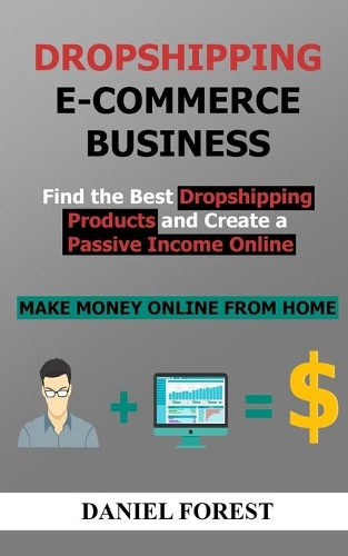 Dropshipping E-commerce Business: find the best dropshipping products and create a passive income online using influencer marketing, facebook advertising, seo and email marketing