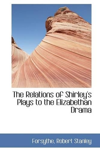 The Relations of Shirley's Plays to the Elizabethan Drama