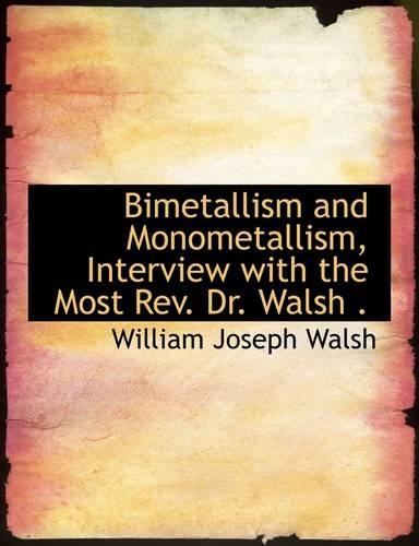 Bimetallism and Monometallism, Interview with the Most REV. Dr. Walsh .
