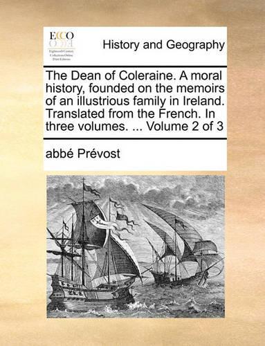 The Dean of Coleraine. a Moral History, Founded on the Memoirs of an Illustrious Family in Ireland. Translated from the French. in Three Volumes. ... Volume 2 of 3: (English)