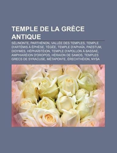 Temple de la Grece Antique: Selinonte, Parthenon, Vallee Des Temples, Temple D'Artemis a Ephese, Tegee, Temple D'Aphaia, Paestum, Didymes(French)