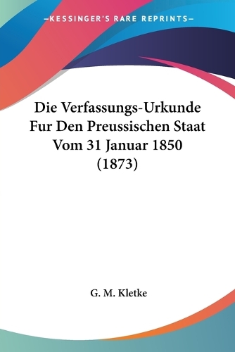 Die Verfassungs-Urkunde Fur Den Preussischen Staat Vom 31 Januar 1850 (1873)