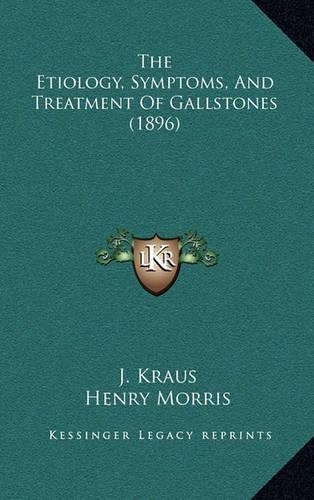 The Etiology, Symptoms, and Treatment of Gallstones (1896)