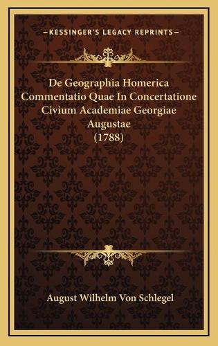 De Geographia Homerica Commentatio Quae In Concertatione Civium Academiae Georgiae Augustae (1788)