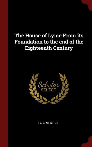 The House of Lyme From its Foundation to the end of the Eighteenth Century