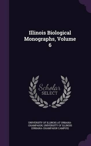 Illinois Biological Monographs, Volume 6