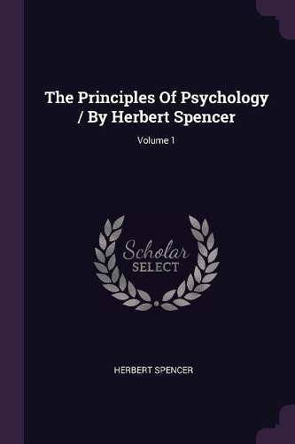The Principles Of Psychology / By Herbert Spencer; Volume 1