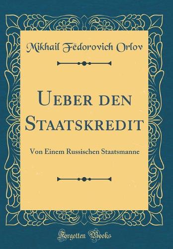 Ueber Den Staatskredit: Von Einem Russischen Staatsmanne (Classic Reprint)