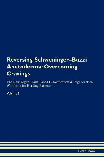 Reversing Schweninger-Buzzi Anetoderma: Overcoming Cravings The Raw Vegan Plant-Based Detoxification & Regeneration Workbook for Healing Patients. Volume 3
