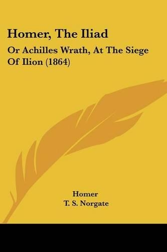 Homer, the Iliad: Or Achilles Wrath, at the Siege of Ilion (1864)(English)
