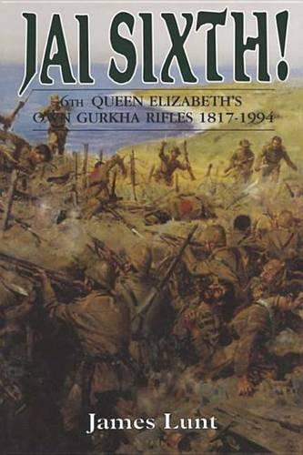 Jai Sixth!: 6th Queen Elizabeth's Own Gurkha Rifles 1817-1994