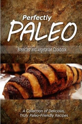 Perfectly Paleo - Breakfast and Vegetarian Cookbook