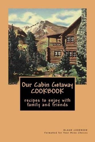 Our Cabin Getaway COOKBOOK recipes to enjoy with family and friends