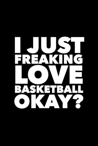 I Just Freaking Love Basketball Okay?