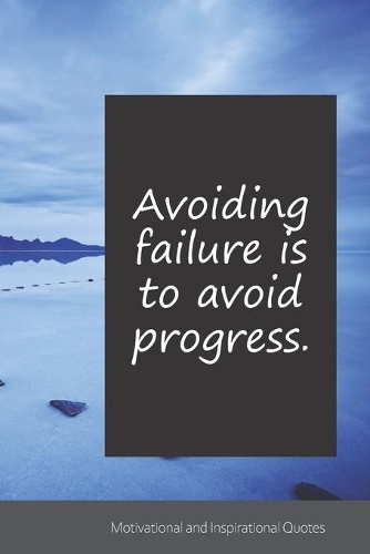 Avoiding failure is to avoid progress.: Motivational, Inspirational and Uplifting Notebook / Journal / Diary - 6 x 9 inches (15,24 x 22,86 cm), 150 pages.