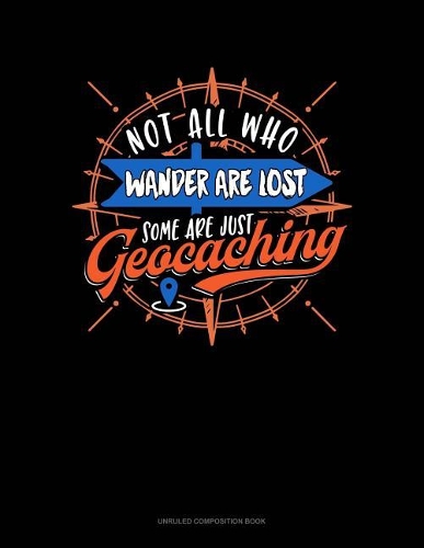 Not All Who Wander Are Lost Some Are Just Geocaching