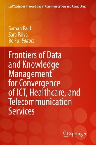 Frontiers of Data and Knowledge Management for Convergence of ICT, Healthcare, and Telecommunication Services: (EAI/Springer Innovations in Communication and Computing)