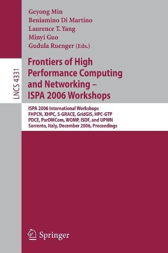 Frontiers of High Performance Computing and Networking – ISPA 2006 Workshops: ISPA 2006 International Workshops FHPCN, XHPC, S-GRACE, GridGIS, HPC-GTP, PDCE, ParDMCom, WOMP, ISDF, and UPWN, Sorrento, Italy, December 4 -7, 2006(Theoretical Computer Science and General Issues)