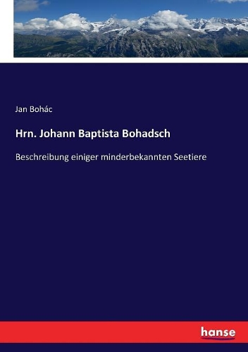 Hrn. Johann Baptista Bohadsch: Beschreibung einiger minderbekannten Seetiere
