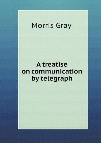 A treatise on communication by telegraph