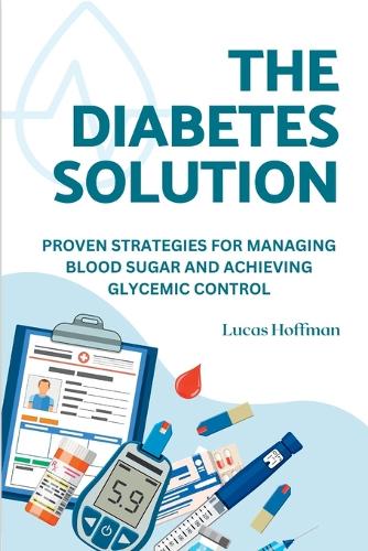 The Diabetes Solution: Proven Strategies For Managing Blood Sugar And Achieving Glycemic Control(Your Best Life: A Health Classic)