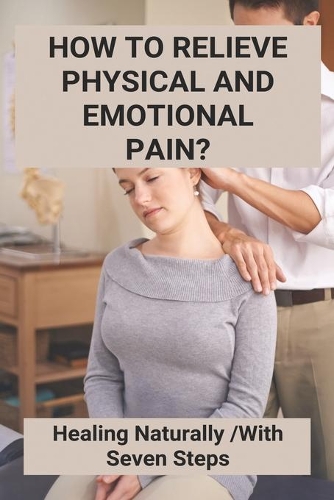 How To Relieve Physical And Emotional Pain?: Healing Naturally With Seven Steps: Emotional Pain Poems