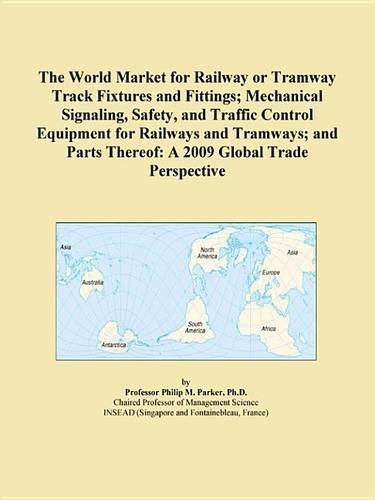 The World Market for Railway or Tramway Track Fixtures and Fittings; Mechanical Signaling, Safety, and Traffic Control Equipment for Railways and Tramways; And Parts Thereof