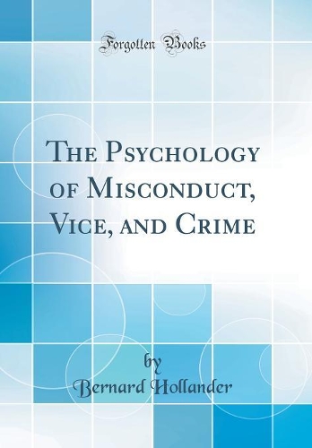 The Psychology of Misconduct, Vice, and Crime (Classic Reprint)