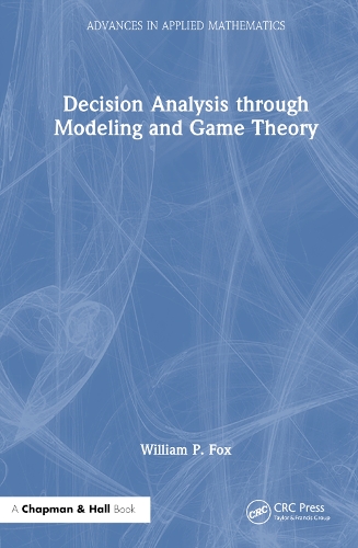 Decision Analysis through Modeling and Game Theory: (Advances in Applied Mathematics)