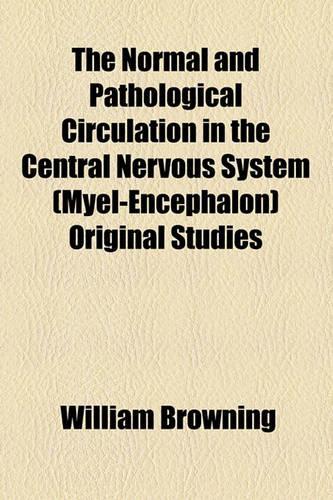 The Normal and Pathological Circulation in the Central Nervous System (Myel-Encephalon) Original Studies: (English)