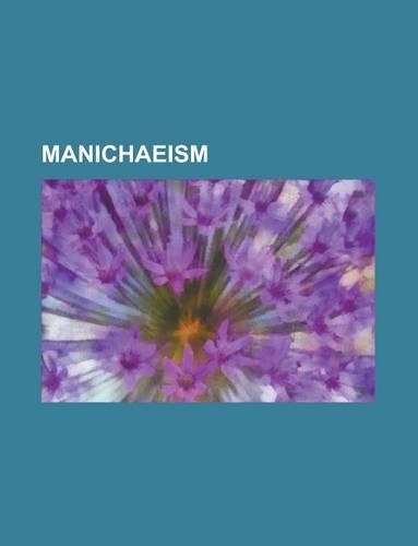 Manichaeism: Mani, Mar Ammo, Agapius, Synod of Gangra, Akouas, AB? Hil?l Al-Dayh?ri, Faustus of Mileve(English)