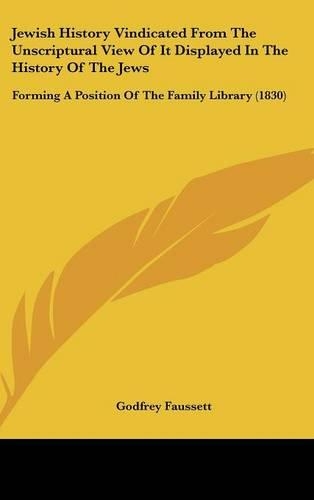 Jewish History Vindicated from the Unscriptural View of It Displayed in the History of the Jews: Forming a Position of the Family Library (1830)