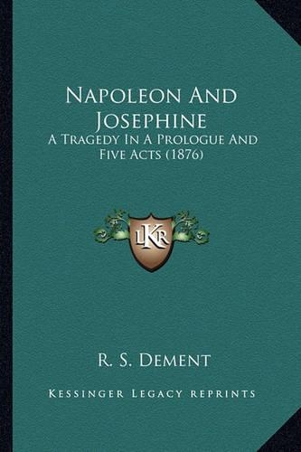 Napoleon And Josephine: A Tragedy In A Prologue And Five Acts (1876)(English)