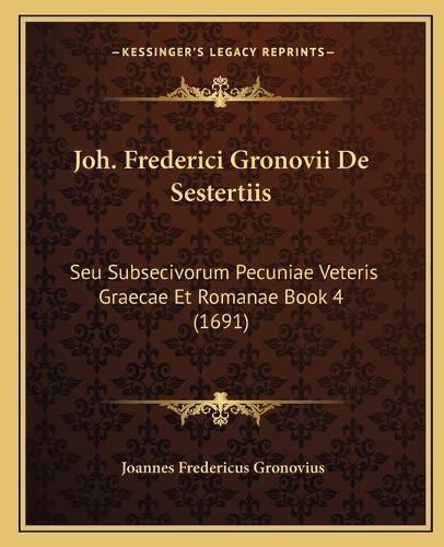 Joh. Frederici Gronovii De Sestertiis: Seu Subsecivorum Pecuniae Veteris Graecae Et Romanae Book 4 (1691)(Latin)