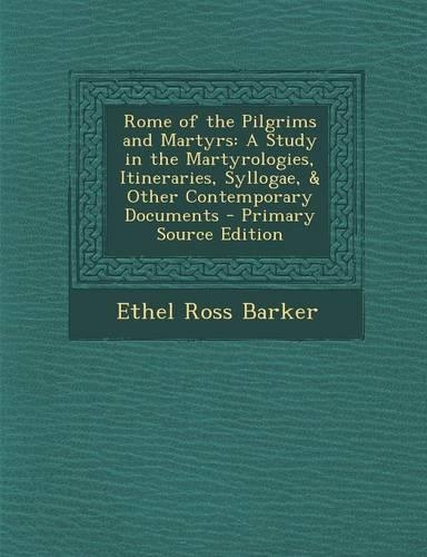 Rome of the Pilgrims and Martyrs: A Study in the Martyrologies, Itineraries, Syllogae, & Other Contemporary Documents(English)