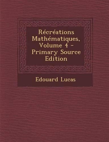 Recreations Mathematiques, Volume 4 - Primary Source Edition