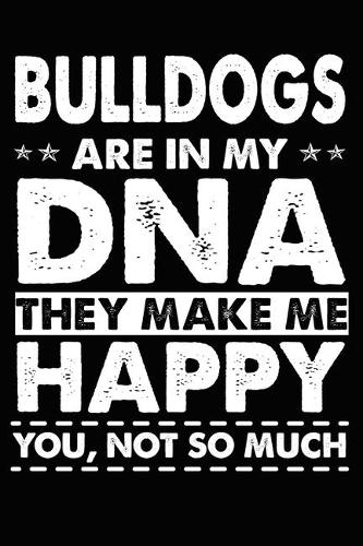 Bulldogs Are In My DNA They Make Me Happy You, Not So Much