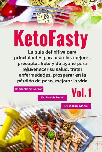 KetoFasty (Vol.1): La guía definitiva para principiantes para usar los mejores preceptos keto y de ayuno para rejuvenecer su salud, tratar enfermedades, prosperar en l(1 Ketofasty)