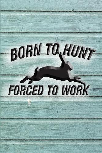 Born To Hunt, Forced To Work: Great for Hunters Journal. Journal Hunting Logbook. Hunting Journal Notebook.