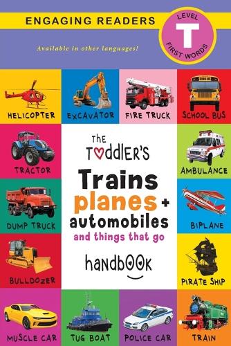 Toddler's Trains, Planes, and Automobiles and Things That Go Handbook: Pets, Aquatic, Forest, Birds, Bugs, Arctic, Tropical, Underground, Animals on Safari, and Farm Animals (Engaging Readers, Level T)