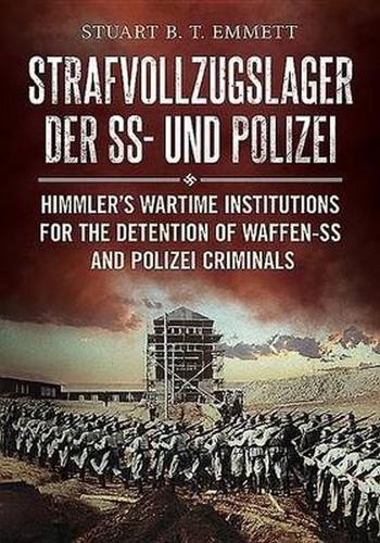 Strafvollzugslager der SS und Polizei: Himmler'S Wartime Institutions for the Detention of Waffen-Ss and Polize(English)