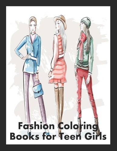 Fashion Coloring Books for Teen Girls: Fashion Coloring Books for Adults Relaxation, Fashion Coloring Books for Adults Relax, Fashion Coloring Books for Women, Fashion Coloring Books for Adults