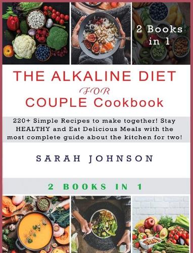 Alkaline Diet for Couple Cookbook: 220+ Simple Recipes to make together! Stay HEALTHY and Eat Delicious Meals with the most complete guide about the kitchen for two!
