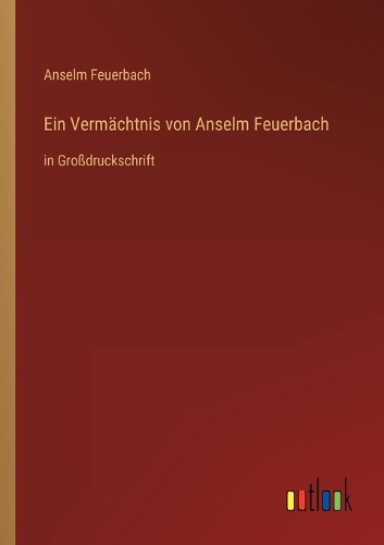 Ein Vermächtnis von Anselm Feuerbach: in Großdruckschrift