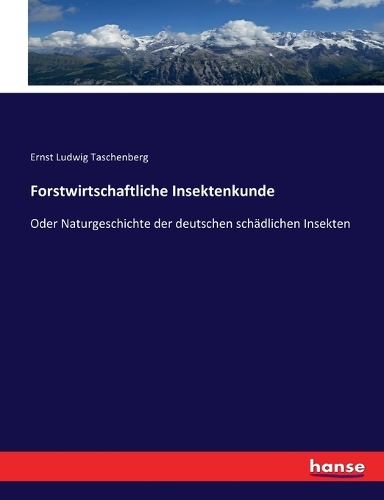 Forstwirtschaftliche Insektenkunde: Oder Naturgeschichte der deutschen schädlichen Insekten